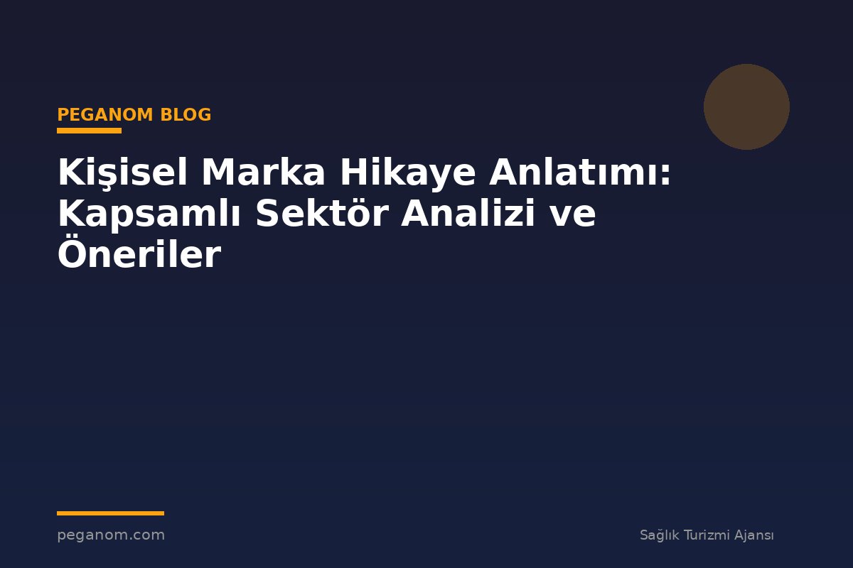 Kişisel Marka Hikaye Anlatımı: Kapsamlı Sektör Analizi ve Öneriler