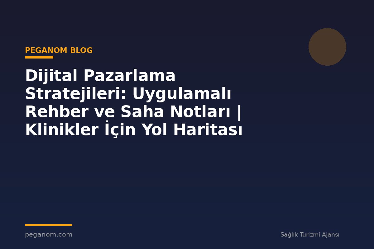 Dijital Pazarlama Stratejileri: Uygulamalı Rehber ve Saha Notları | Klinikler İçin Yol Haritası
