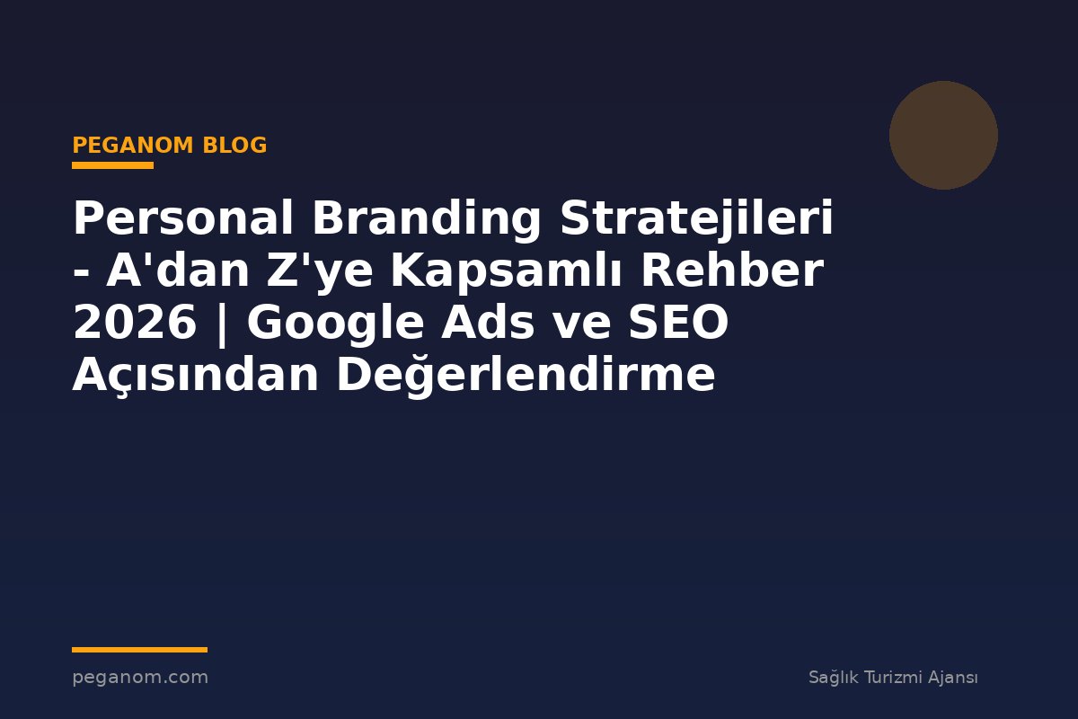 Personal Branding Stratejileri - A'dan Z'ye Kapsamlı Rehber 2026 | Google Ads ve SEO Açısından Değerlendirme