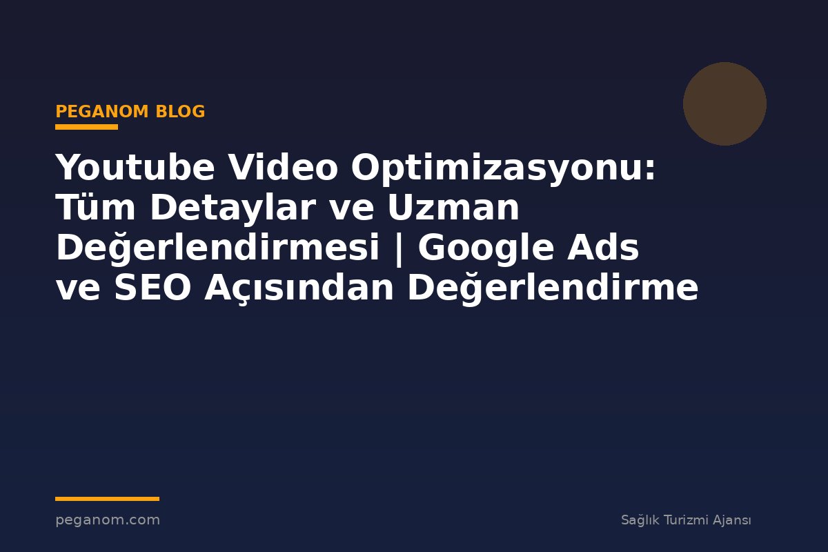 Youtube Video Optimizasyonu: Tüm Detaylar ve Uzman Değerlendirmesi | Google Ads ve SEO Açısından Değerlendirme
