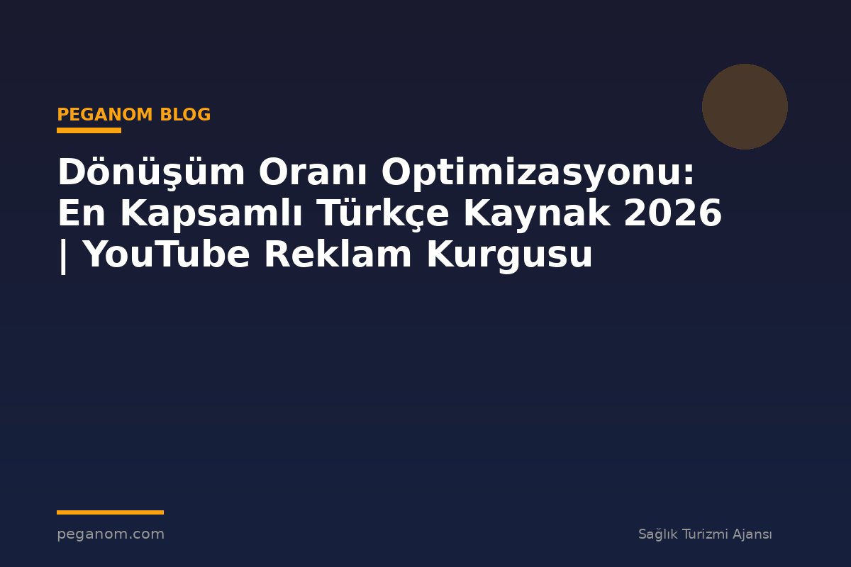Dönüşüm Oranı Optimizasyonu: En Kapsamlı Türkçe Kaynak 2026 | YouTube Reklam Kurgusu