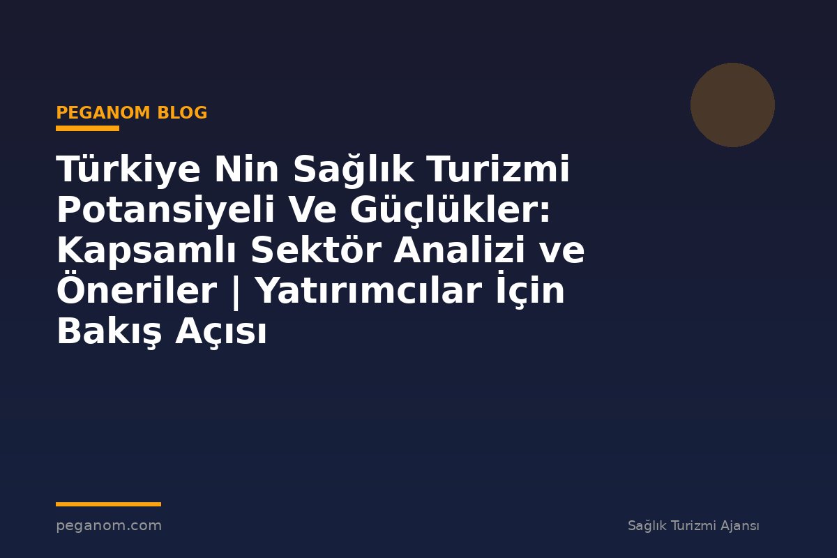 Türkiye Nin Sağlık Turizmi Potansiyeli Ve Güçlükler: Kapsamlı Sektör Analizi ve Öneriler | Yatırımcılar İçin Bakış Açısı