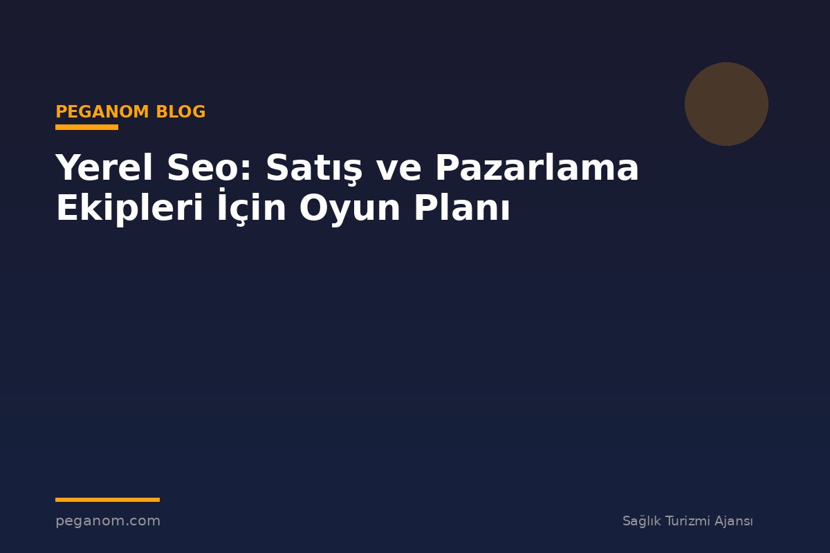 Yerel Seo: Satış ve Pazarlama Ekipleri İçin Oyun Planı