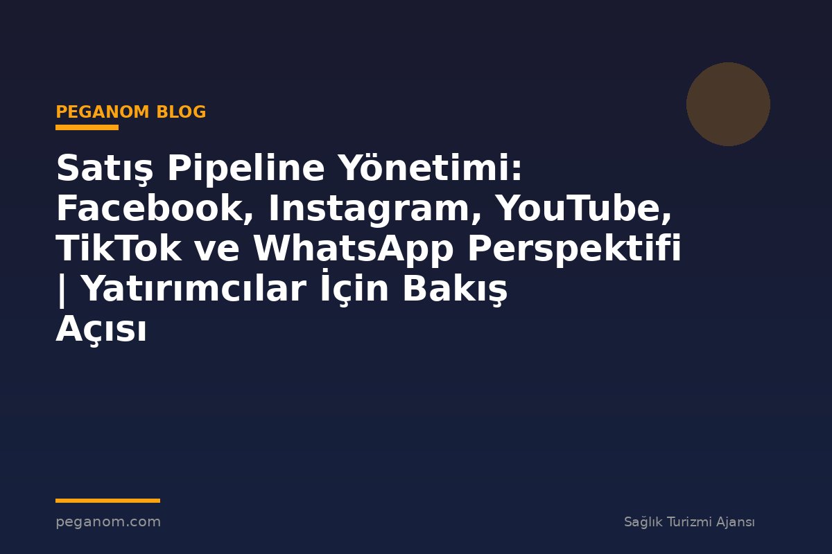 Satış Pipeline Yönetimi: Facebook, Instagram, YouTube, TikTok ve WhatsApp Perspektifi | Yatırımcılar İçin Bakış Açısı