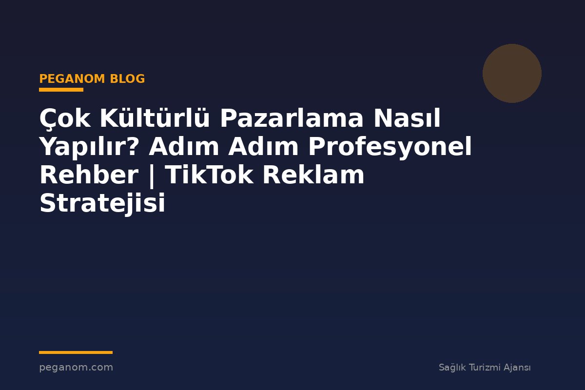 Çok Kültürlü Pazarlama Nasıl Yapılır? Adım Adım Profesyonel Rehber | TikTok Reklam Stratejisi
