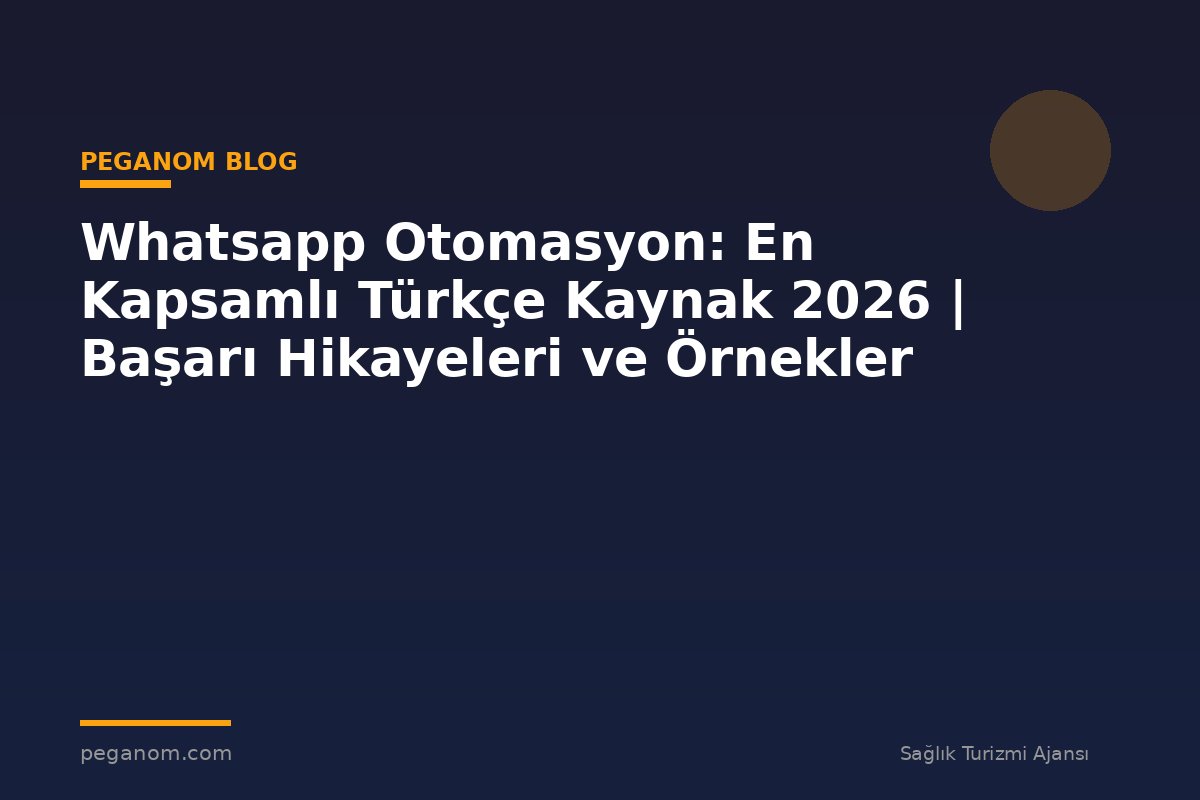 Whatsapp Otomasyon: En Kapsamlı Türkçe Kaynak 2026 | Başarı Hikayeleri ve Örnekler