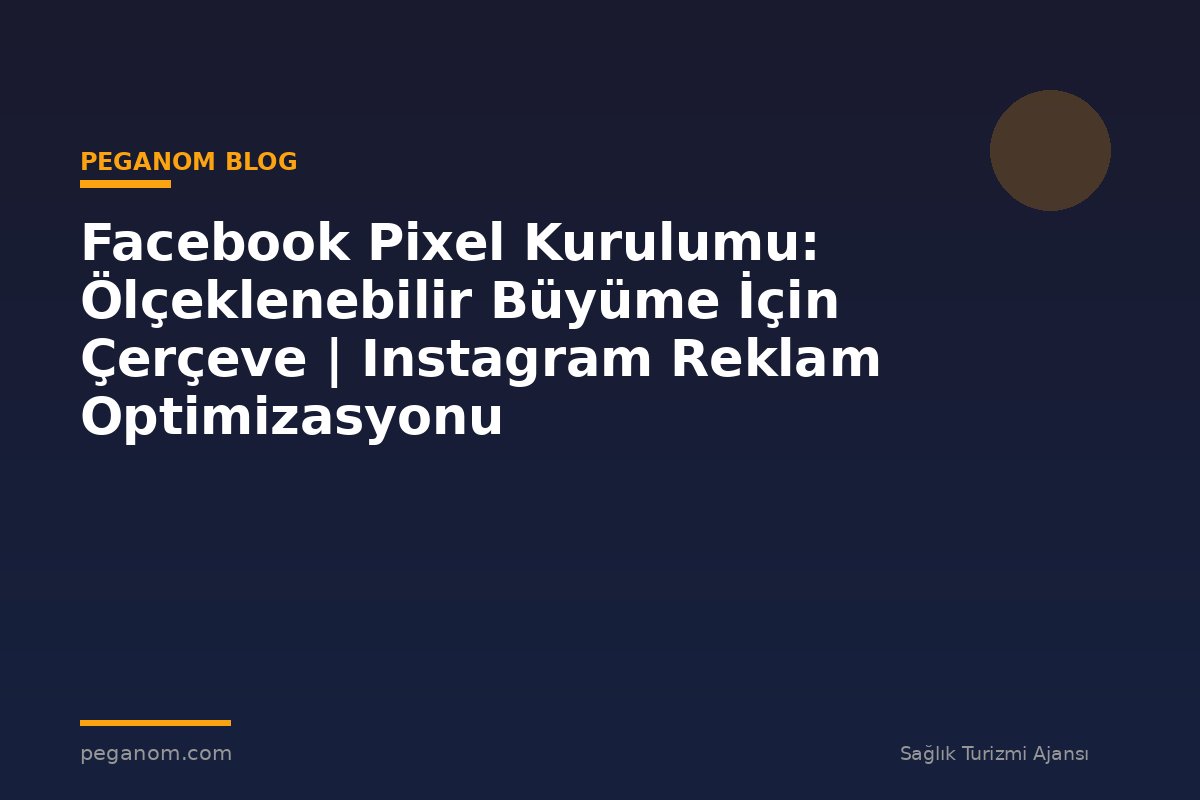 Facebook Pixel Kurulumu: Ölçeklenebilir Büyüme İçin Çerçeve | Instagram Reklam Optimizasyonu