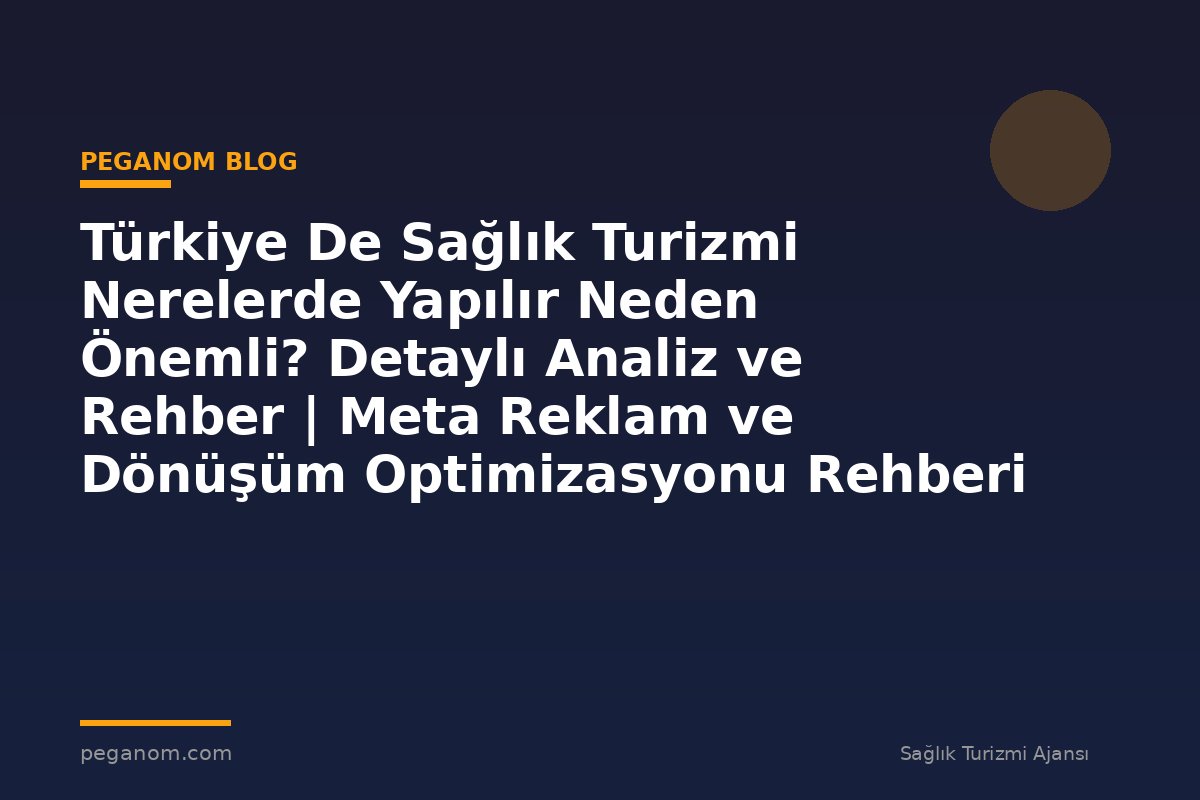 Türkiye De Sağlık Turizmi Nerelerde Yapılır Neden Önemli? Detaylı Analiz ve Rehber | Meta Reklam ve Dönüşüm Optimizasyonu Rehberi