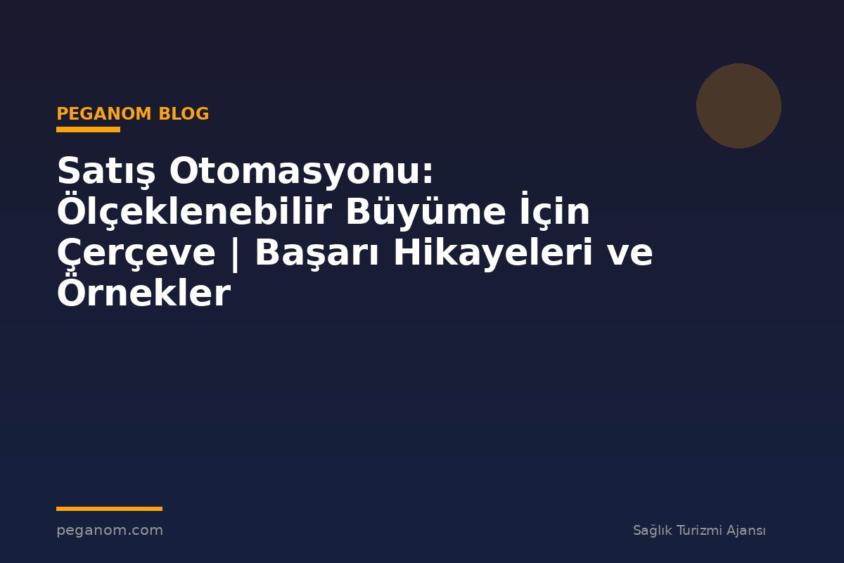 Satış Otomasyonu: Ölçeklenebilir Büyüme İçin Çerçeve | Başarı Hikayeleri ve Örnekler