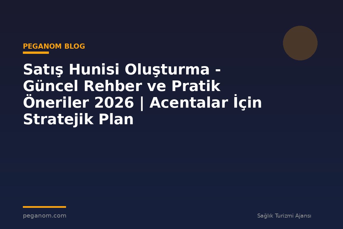 Satış Hunisi Oluşturma - Güncel Rehber ve Pratik Öneriler 2026 | Acentalar İçin Stratejik Plan