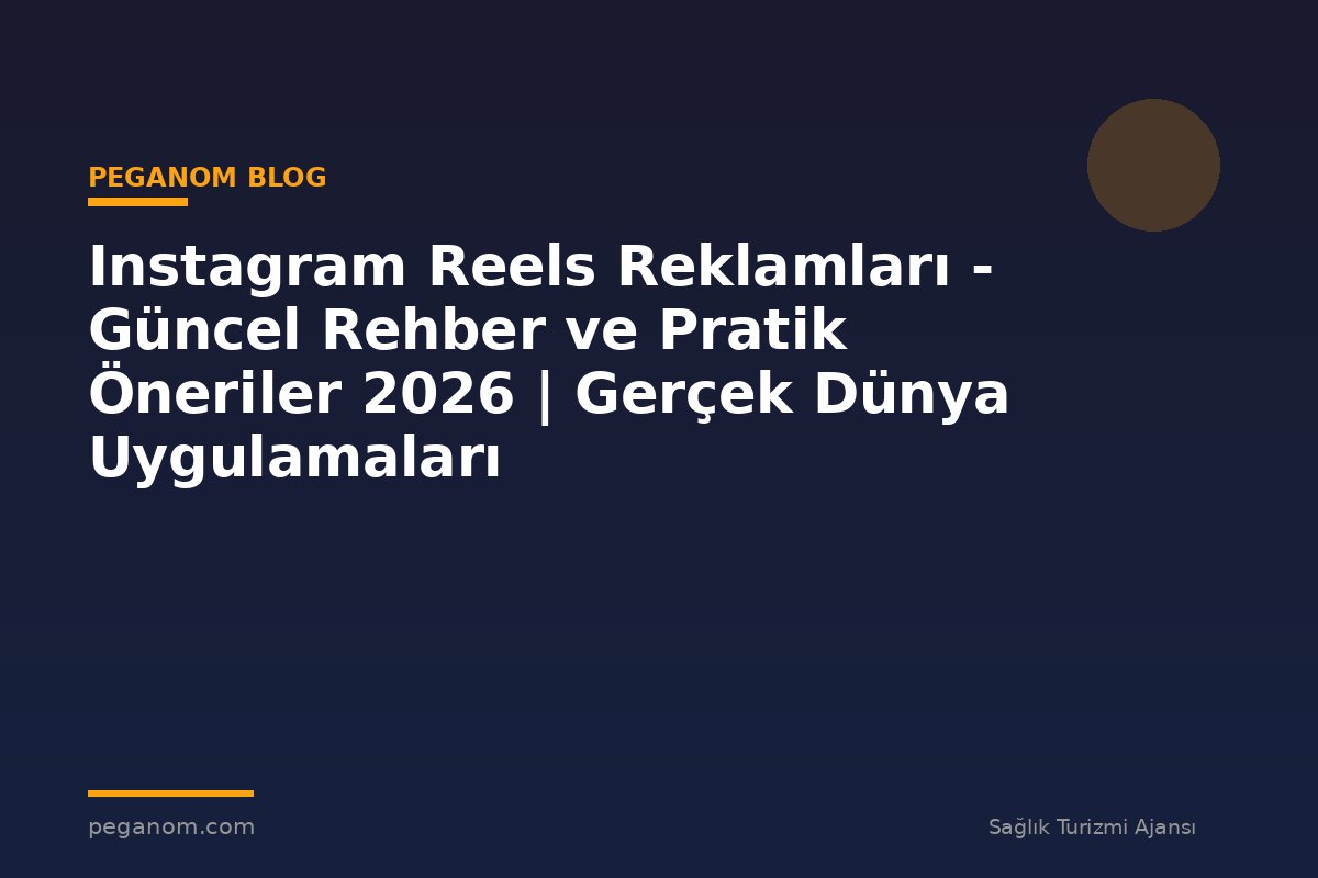 Instagram Reels Reklamları - Güncel Rehber ve Pratik Öneriler 2026 | Gerçek Dünya Uygulamaları
