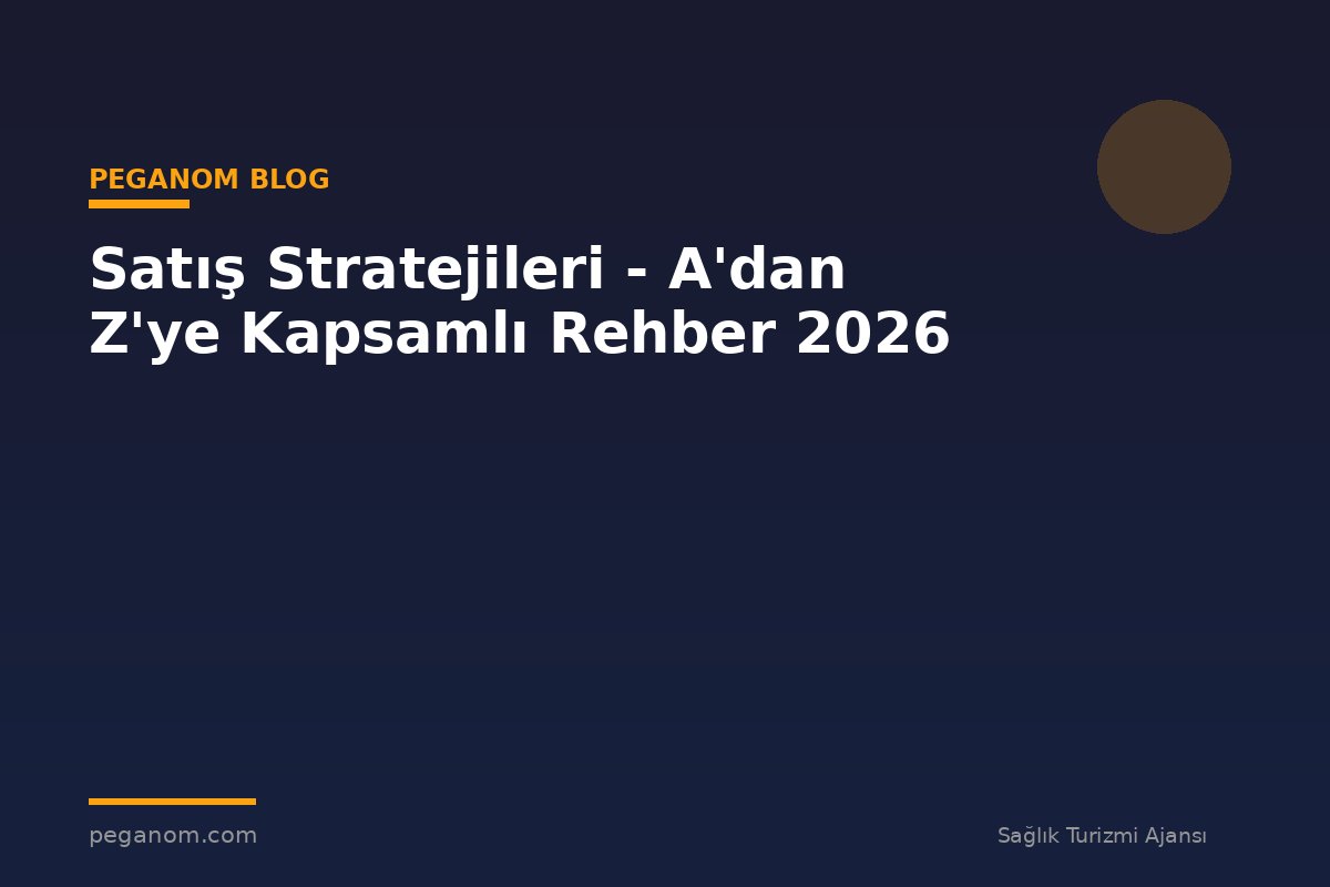 Satış Stratejileri - A'dan Z'ye Kapsamlı Rehber 2026