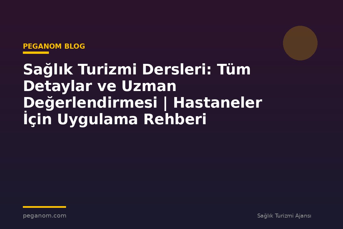 Sağlık Turizmi Dersleri: Tüm Detaylar ve Uzman Değerlendirmesi | Hastaneler İçin Uygulama Rehberi