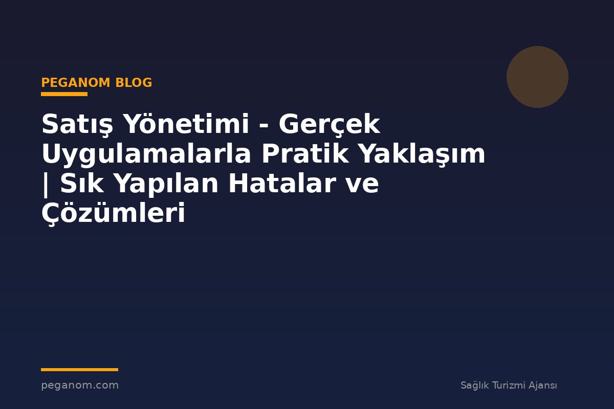 Satış Yönetimi - Gerçek Uygulamalarla Pratik Yaklaşım | Sık Yapılan Hatalar ve Çözümleri