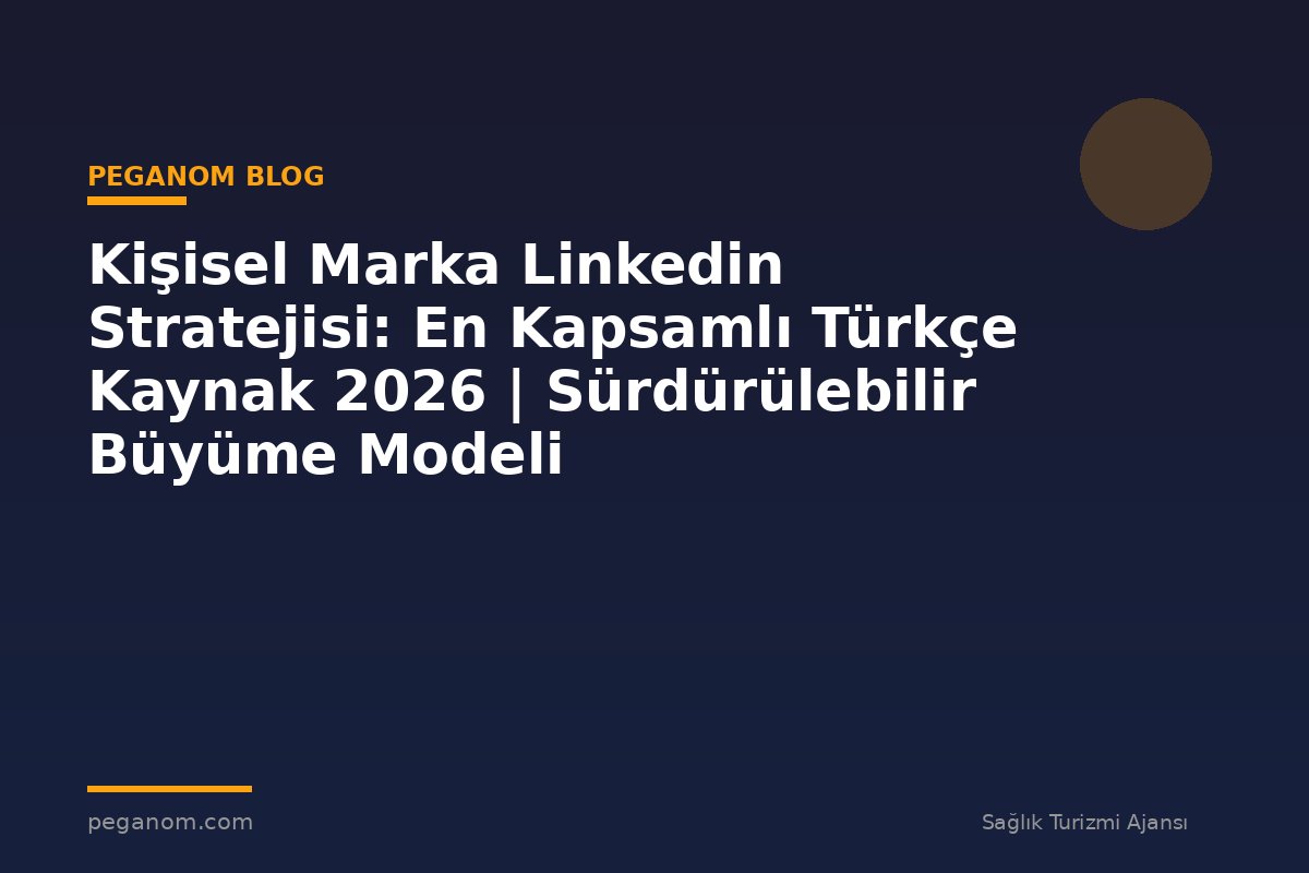 Kişisel Marka Linkedin Stratejisi: En Kapsamlı Türkçe Kaynak 2026 | Sürdürülebilir Büyüme Modeli