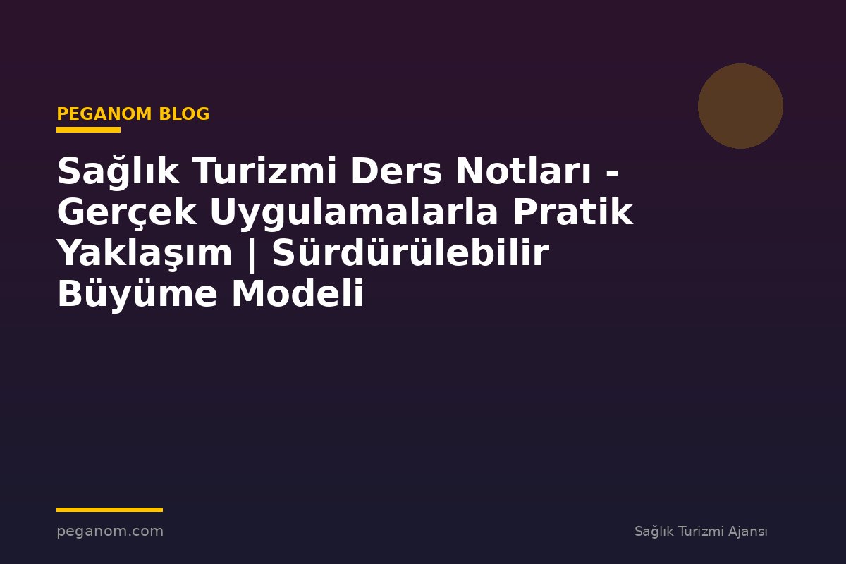 Sağlık Turizmi Ders Notları - Gerçek Uygulamalarla Pratik Yaklaşım | Sürdürülebilir Büyüme Modeli