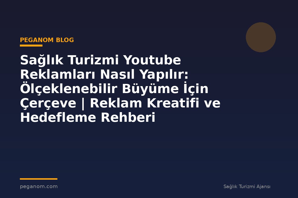 Sağlık Turizmi Youtube Reklamları Nasıl Yapılır: Ölçeklenebilir Büyüme İçin Çerçeve | Reklam Kreatifi ve Hedefleme Rehberi