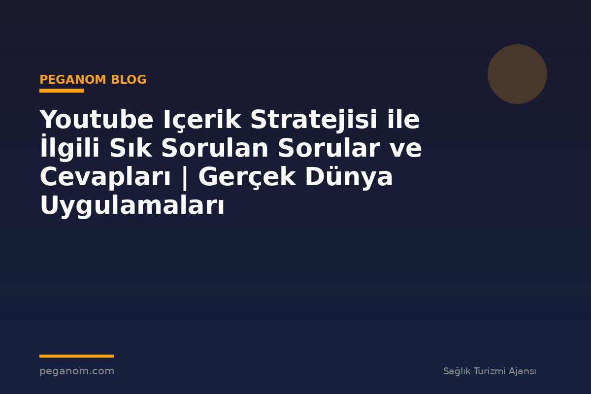 Youtube Içerik Stratejisi ile İlgili Sık Sorulan Sorular ve Cevapları | Gerçek Dünya Uygulamaları