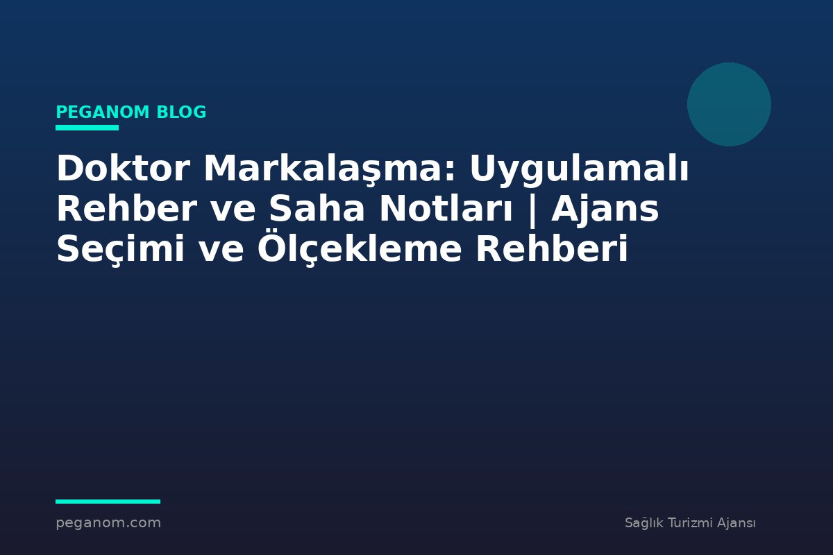 Doktor Markalaşma: Uygulamalı Rehber ve Saha Notları | Ajans Seçimi ve Ölçekleme Rehberi