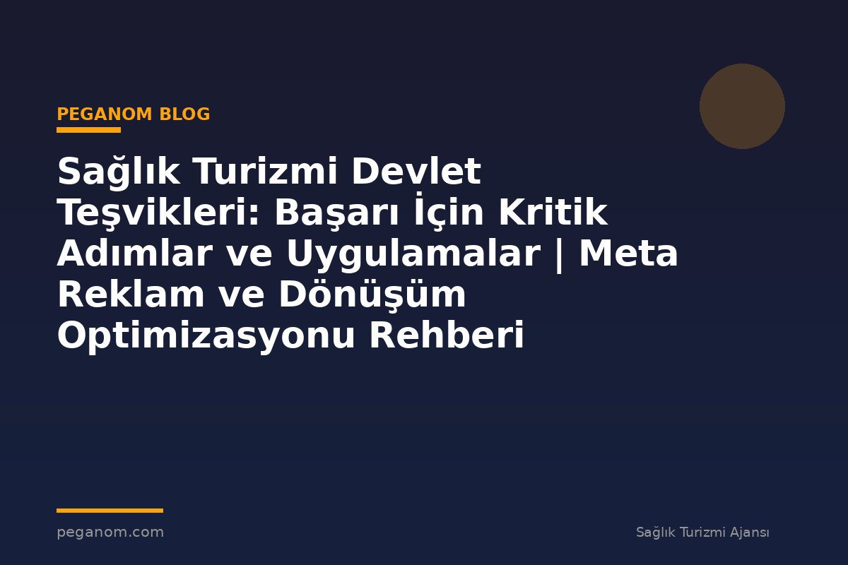 Sağlık Turizmi Devlet Teşvikleri: Başarı İçin Kritik Adımlar ve Uygulamalar | Meta Reklam ve Dönüşüm Optimizasyonu Rehberi