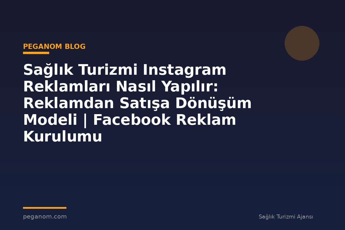 Sağlık Turizmi Instagram Reklamları Nasıl Yapılır: Reklamdan Satışa Dönüşüm Modeli | Facebook Reklam Kurulumu