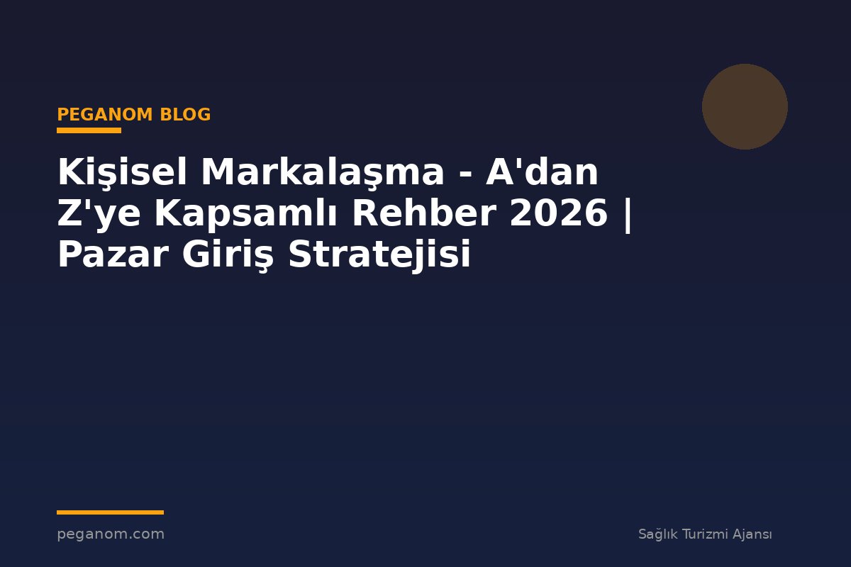 Kişisel Markalaşma - A'dan Z'ye Kapsamlı Rehber 2026 | Pazar Giriş Stratejisi