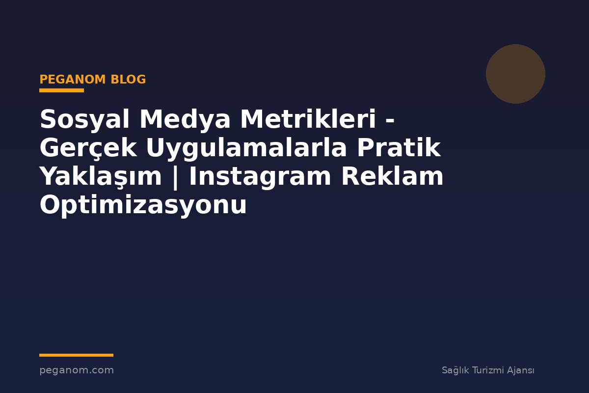 Sosyal Medya Metrikleri - Gerçek Uygulamalarla Pratik Yaklaşım | Instagram Reklam Optimizasyonu