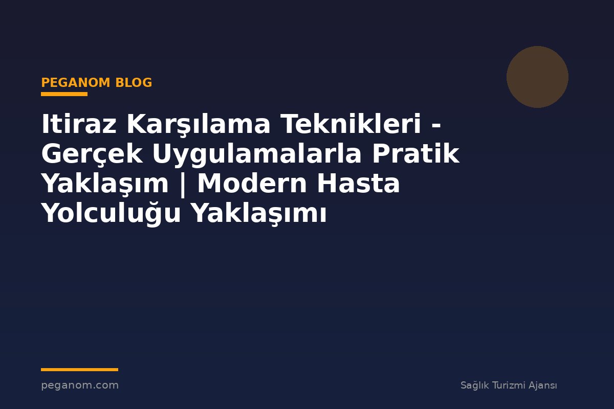 Itiraz Karşılama Teknikleri - Gerçek Uygulamalarla Pratik Yaklaşım | Modern Hasta Yolculuğu Yaklaşımı