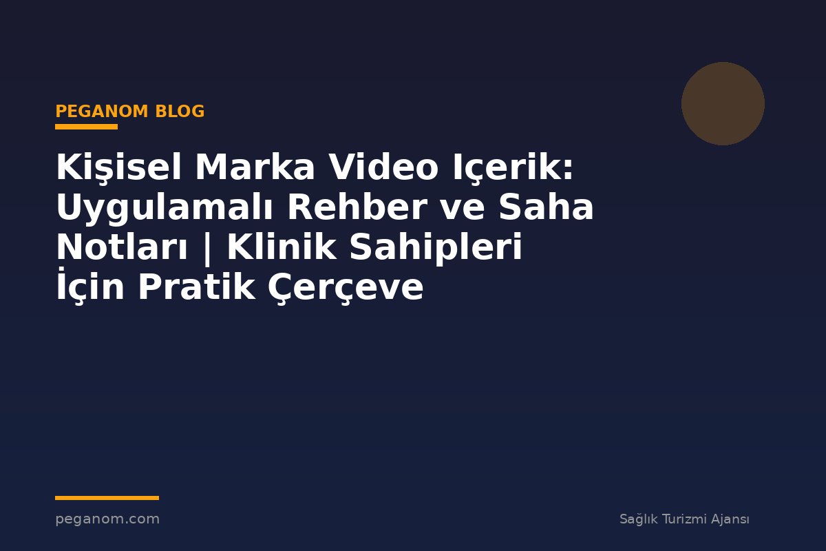 Kişisel Marka Video Içerik: Uygulamalı Rehber ve Saha Notları | Klinik Sahipleri İçin Pratik Çerçeve