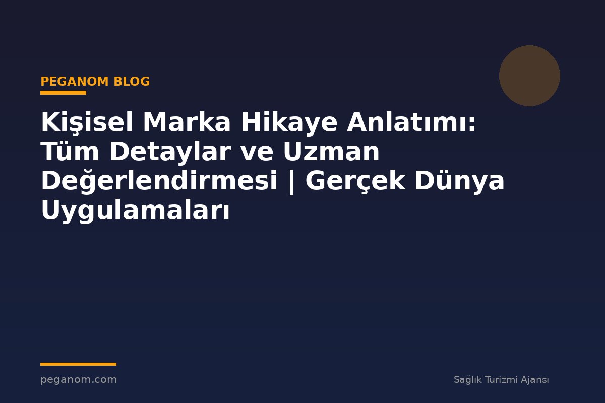 Kişisel Marka Hikaye Anlatımı: Tüm Detaylar ve Uzman Değerlendirmesi | Gerçek Dünya Uygulamaları