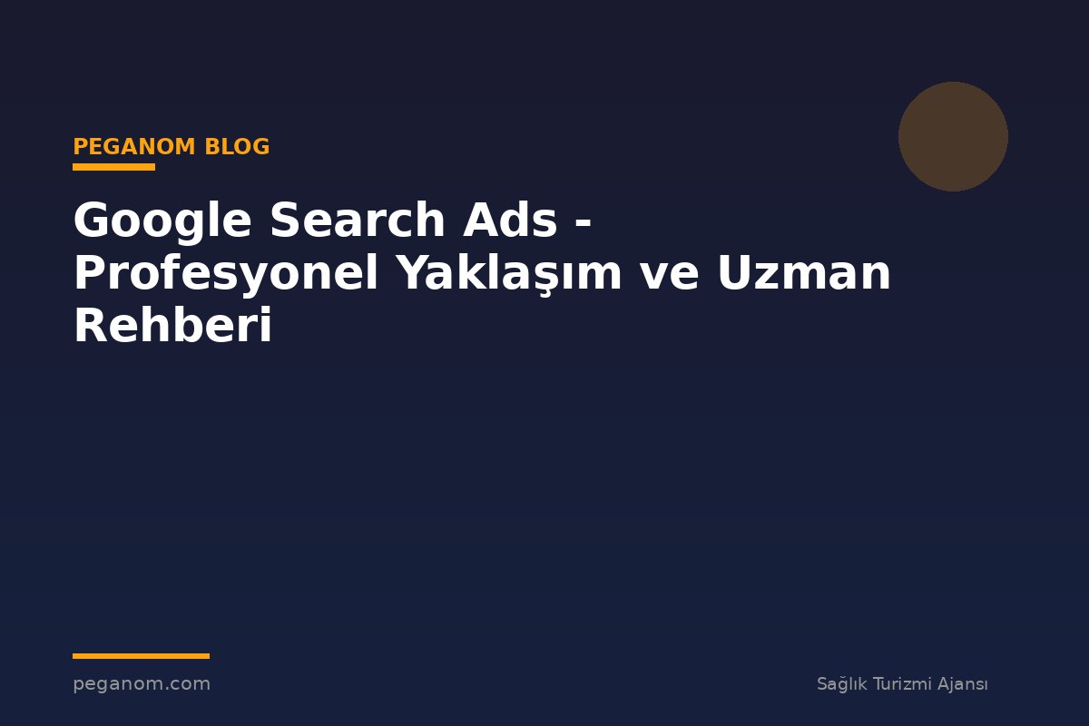 Google Search Ads - Profesyonel Yaklaşım ve Uzman Rehberi