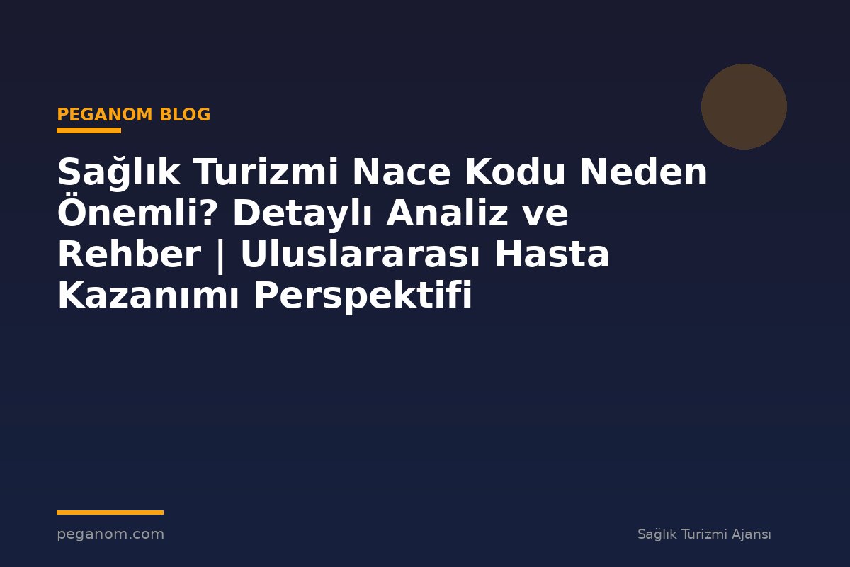 Sağlık Turizmi Nace Kodu Neden Önemli? Detaylı Analiz ve Rehber | Uluslararası Hasta Kazanımı Perspektifi