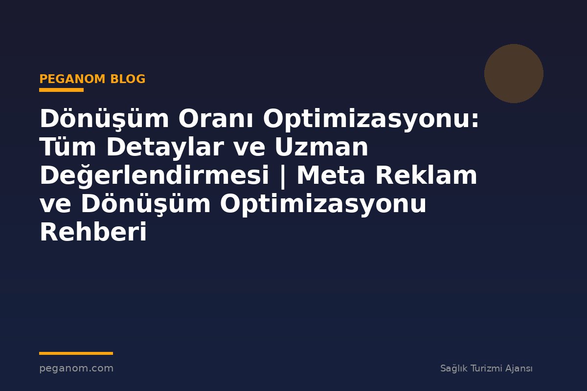 Dönüşüm Oranı Optimizasyonu: Tüm Detaylar ve Uzman Değerlendirmesi | Meta Reklam ve Dönüşüm Optimizasyonu Rehberi