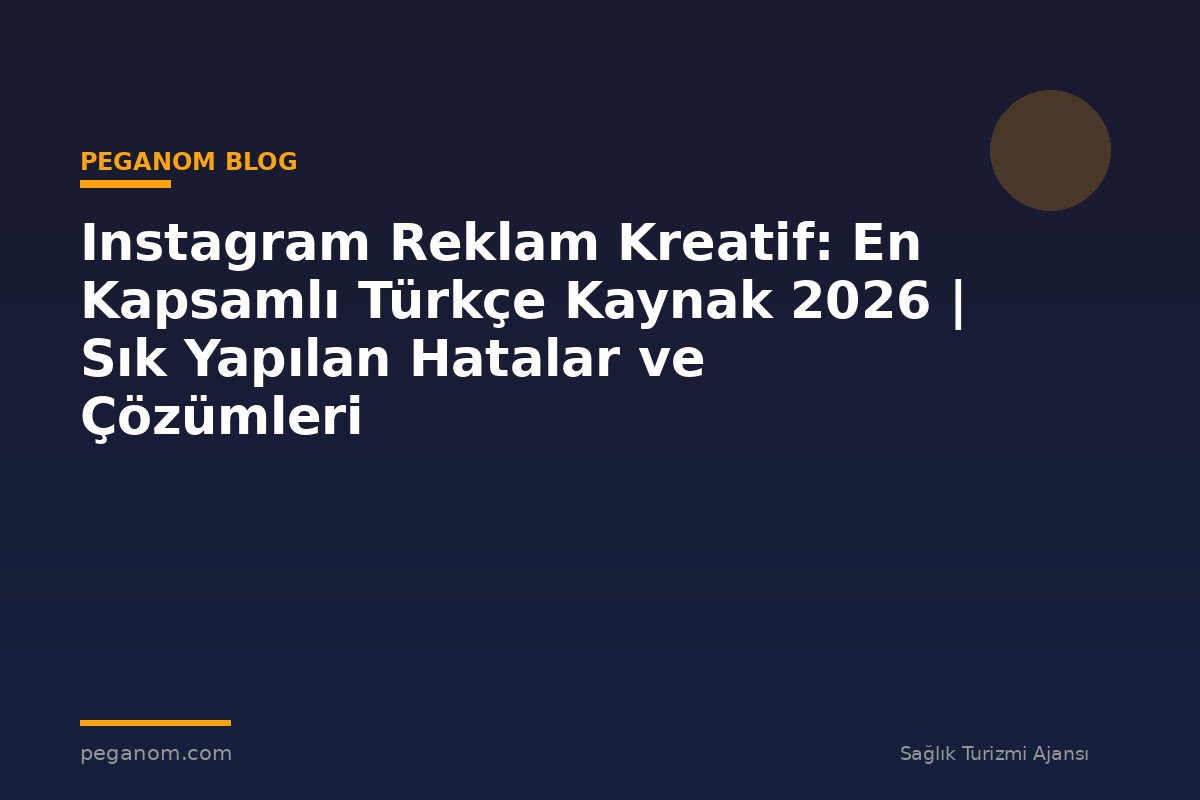 Instagram Reklam Kreatif: En Kapsamlı Türkçe Kaynak 2026 | Sık Yapılan Hatalar ve Çözümleri