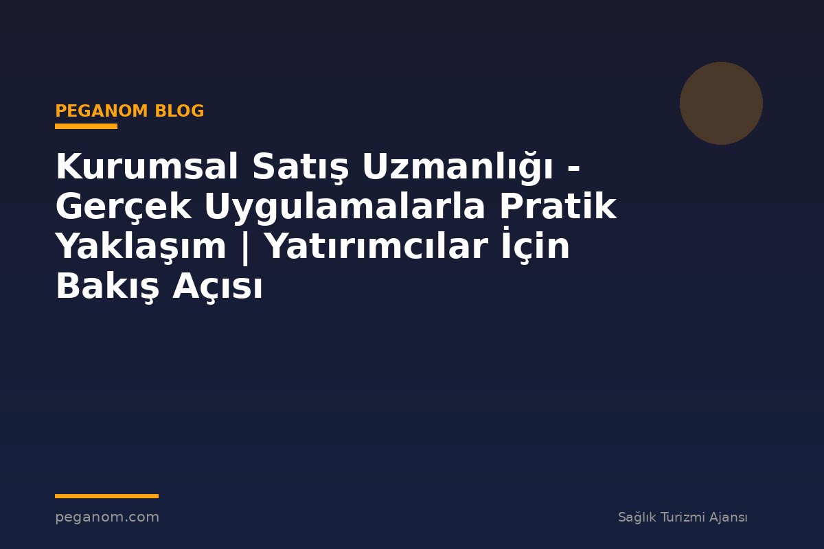 Kurumsal Satış Uzmanlığı - Gerçek Uygulamalarla Pratik Yaklaşım | Yatırımcılar İçin Bakış Açısı
