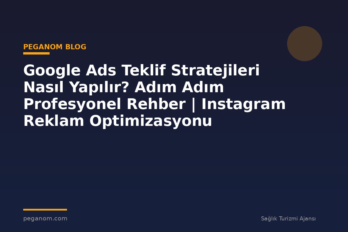 Google Ads Teklif Stratejileri Nasıl Yapılır? Adım Adım Profesyonel Rehber | Instagram Reklam Optimizasyonu