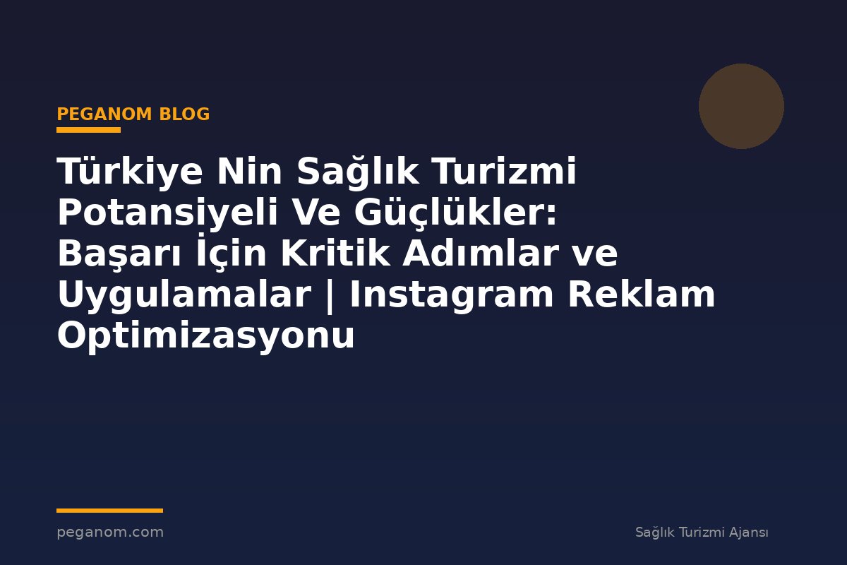Türkiye Nin Sağlık Turizmi Potansiyeli Ve Güçlükler: Başarı İçin Kritik Adımlar ve Uygulamalar | Instagram Reklam Optimizasyonu