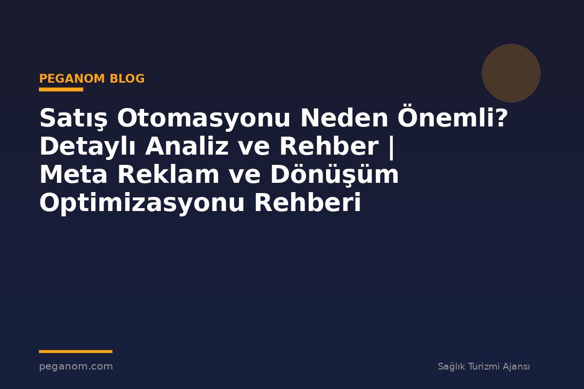 Satış Otomasyonu Neden Önemli? Detaylı Analiz ve Rehber | Meta Reklam ve Dönüşüm Optimizasyonu Rehberi