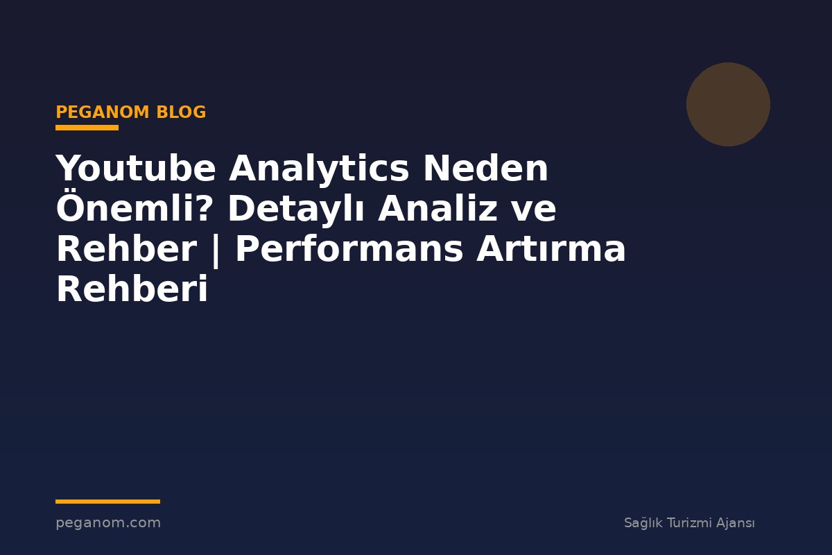 Youtube Analytics Neden Önemli? Detaylı Analiz ve Rehber | Performans Artırma Rehberi