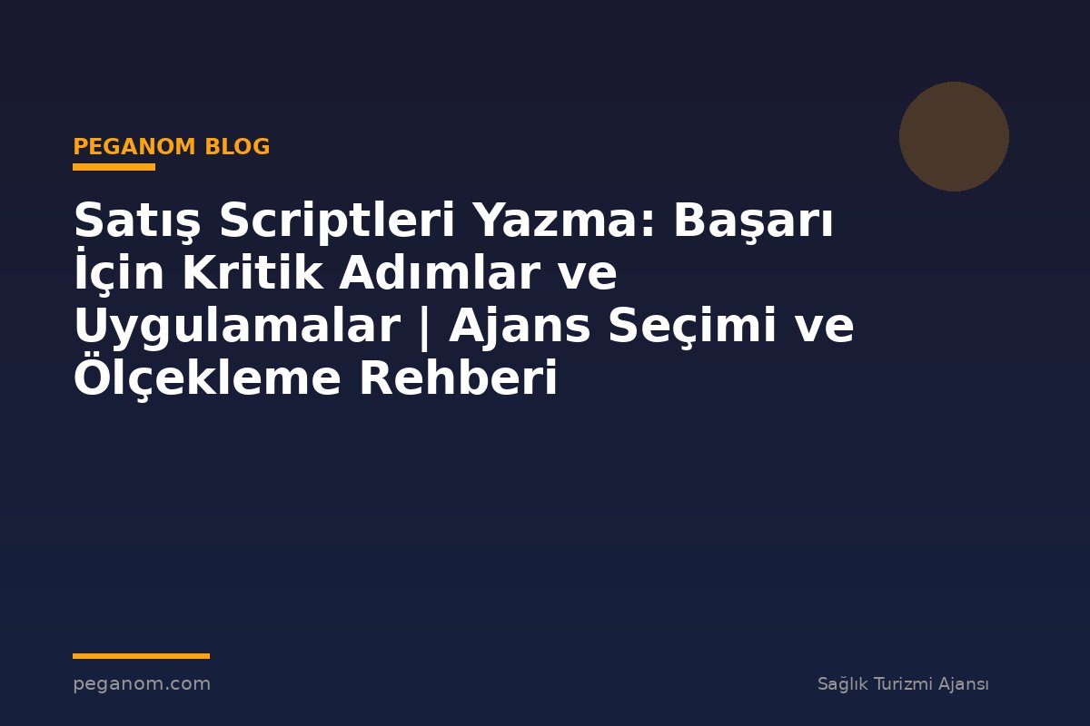 Satış Scriptleri Yazma: Başarı İçin Kritik Adımlar ve Uygulamalar | Ajans Seçimi ve Ölçekleme Rehberi
