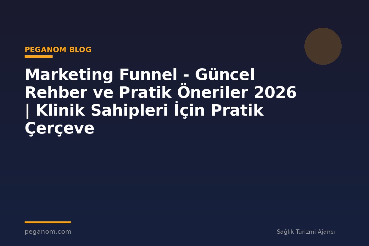 Marketing Funnel - Güncel Rehber ve Pratik Öneriler 2026 | Klinik Sahipleri İçin Pratik Çerçeve