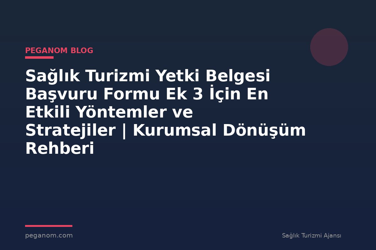Sağlık Turizmi Yetki Belgesi Başvuru Formu Ek 3 İçin En Etkili Yöntemler ve Stratejiler | Kurumsal Dönüşüm Rehberi