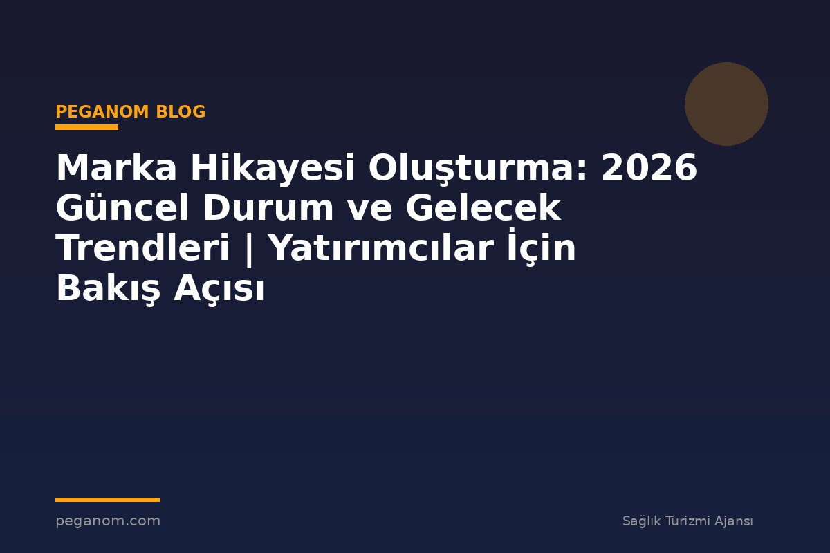 Marka Hikayesi Oluşturma: 2026 Güncel Durum ve Gelecek Trendleri | Yatırımcılar İçin Bakış Açısı