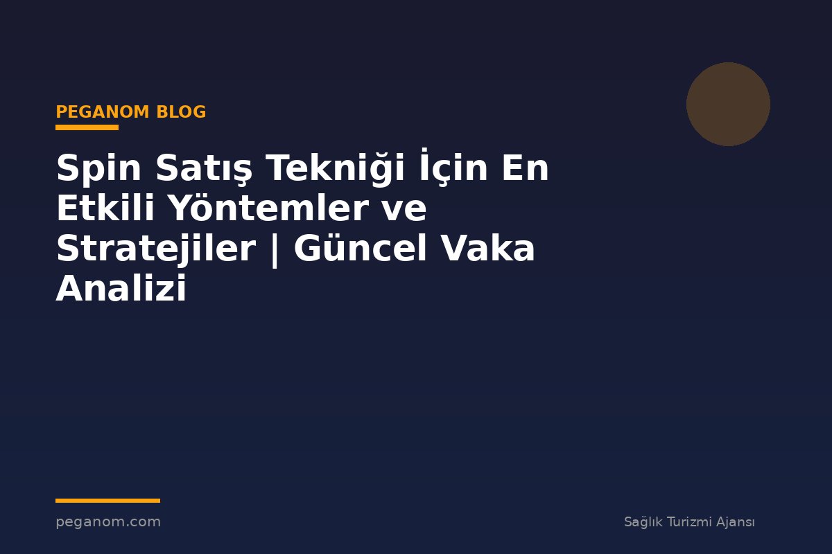 Spin Satış Tekniği İçin En Etkili Yöntemler ve Stratejiler | Güncel Vaka Analizi