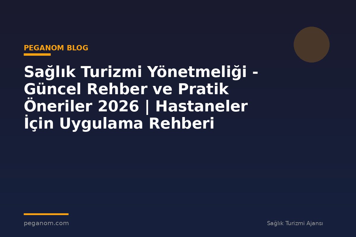 Sağlık Turizmi Yönetmeliği - Güncel Rehber ve Pratik Öneriler 2026 | Hastaneler İçin Uygulama Rehberi