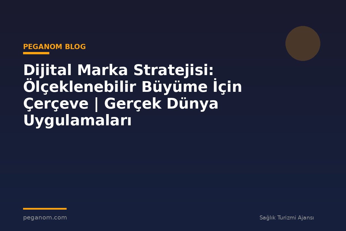 Dijital Marka Stratejisi: Ölçeklenebilir Büyüme İçin Çerçeve | Gerçek Dünya Uygulamaları
