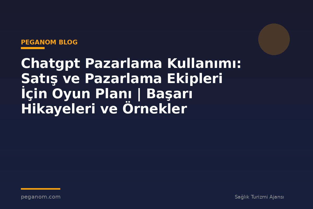 Chatgpt Pazarlama Kullanımı: Satış ve Pazarlama Ekipleri İçin Oyun Planı | Başarı Hikayeleri ve Örnekler