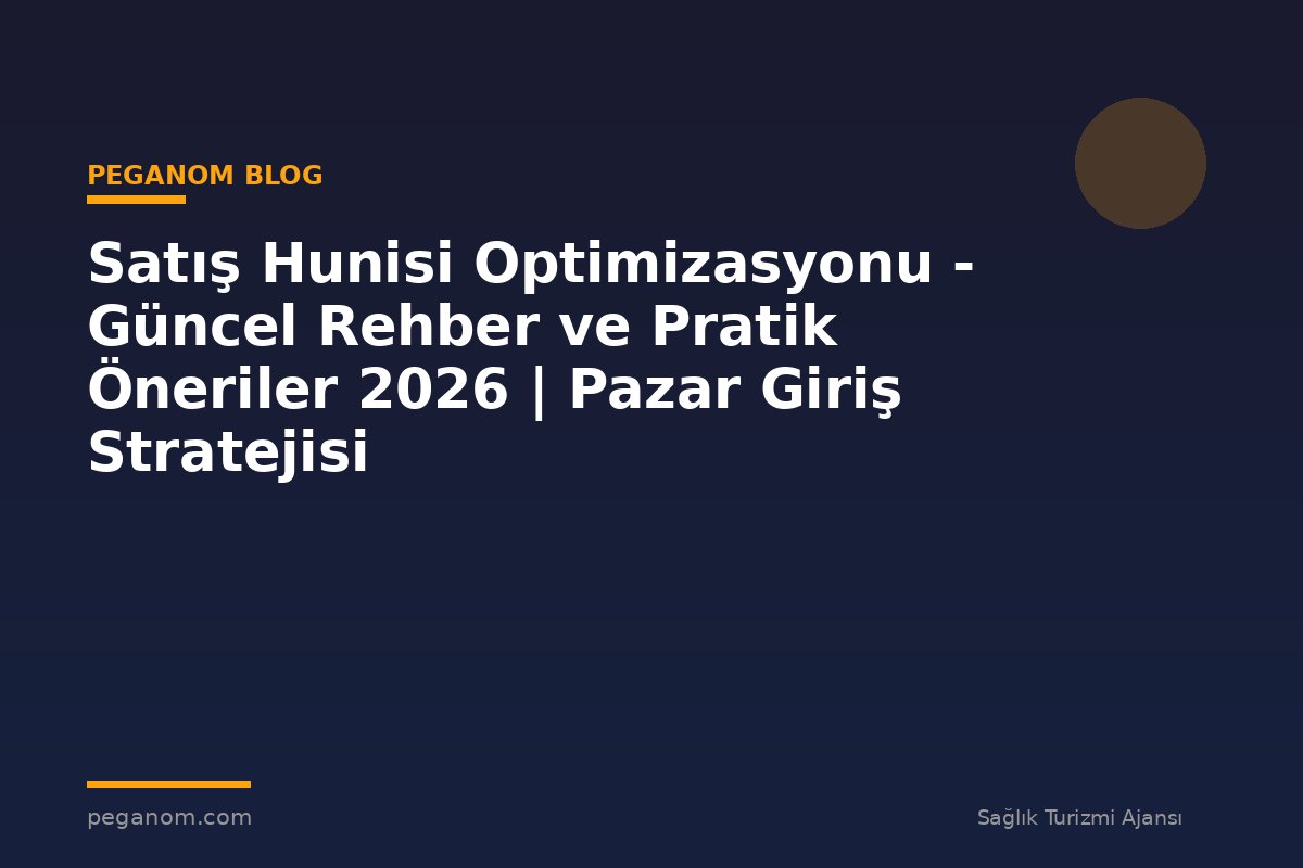 Satış Hunisi Optimizasyonu - Güncel Rehber ve Pratik Öneriler 2026 | Pazar Giriş Stratejisi