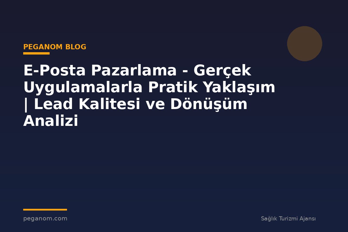 E-Posta Pazarlama - Gerçek Uygulamalarla Pratik Yaklaşım | Lead Kalitesi ve Dönüşüm Analizi