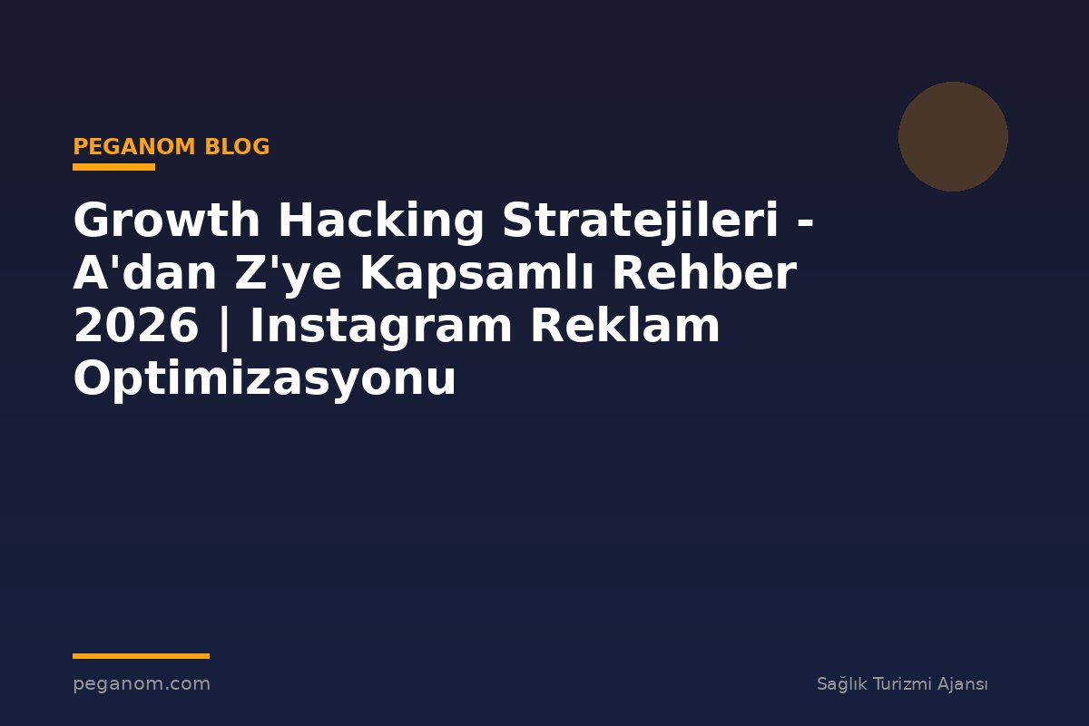 Growth Hacking Stratejileri - A'dan Z'ye Kapsamlı Rehber 2026 | Instagram Reklam Optimizasyonu